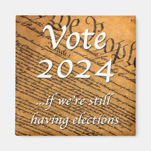 Vote 2024 If We’re Still Having Elections Magnet