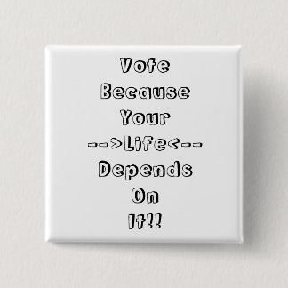 Vote Because Your Life Depends On It !! 15 Cm Square Badge