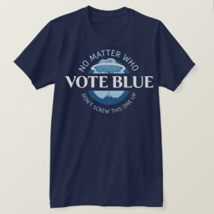 Vote Blue No Matter Who   T-Shirt