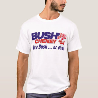Vote Bush ... or else! T-Shirt
