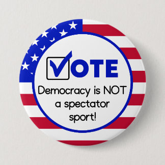 Vote, Democracy is NOT a spectator sport! 7.5 Cm Round Badge