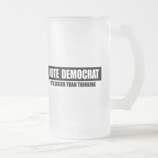 VOTE DEMOCRAT - ITS EASIER THAN THINKING FROSTED GLASS BEER MUG (Right)