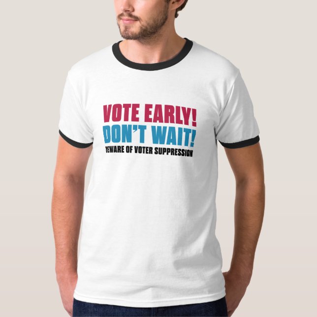 Vote Early! Don't Wait! Beware Voter Suppression T-Shirt (Front)