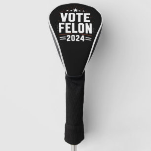 Vote Felon Trump 2024 Funny Election Vote  Golf Head Cover