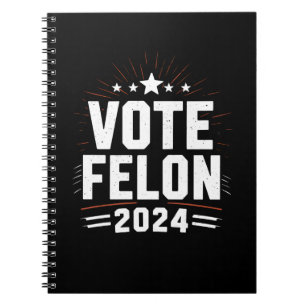 Vote Felon Trump 2024 Funny Election Vote Notebook