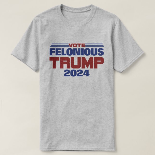 Vote Felonious Trump 2024 T-Shirt (Design Front)
