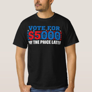 Vote For $5,000 dividende Pay The Price Later T-Shirt