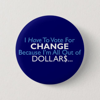 Vote For Change Because I'm All Out of Dollars 6 Cm Round Badge