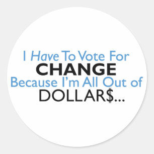 Vote For Change Because I'm All Out of Dollars Classic Round Sticker