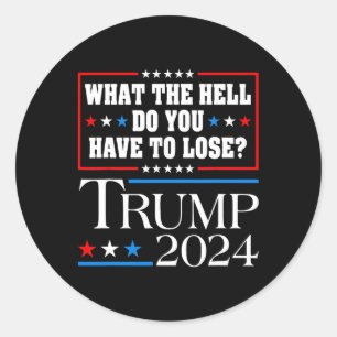 Vote For Donald Trump What The Hell Do You Have To Classic Round Sticker
