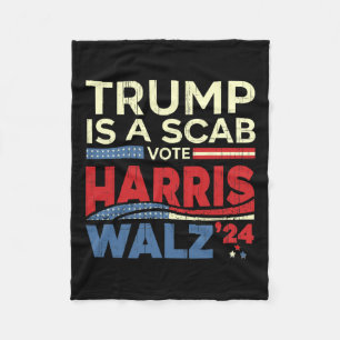 Vote For Harris 2024 Trump Is A Scab Vote Harris  Fleece Blanket
