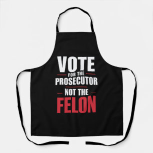 Vote For The Prosecutor Not The Felon Apron