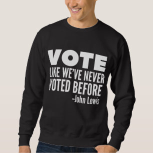 Vote John Lewis Quote Like We've Never Voted Befor Sweatshirt