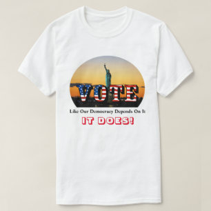 VOTE Like Our Democracy Depends On It....IT DOES! T-Shirt