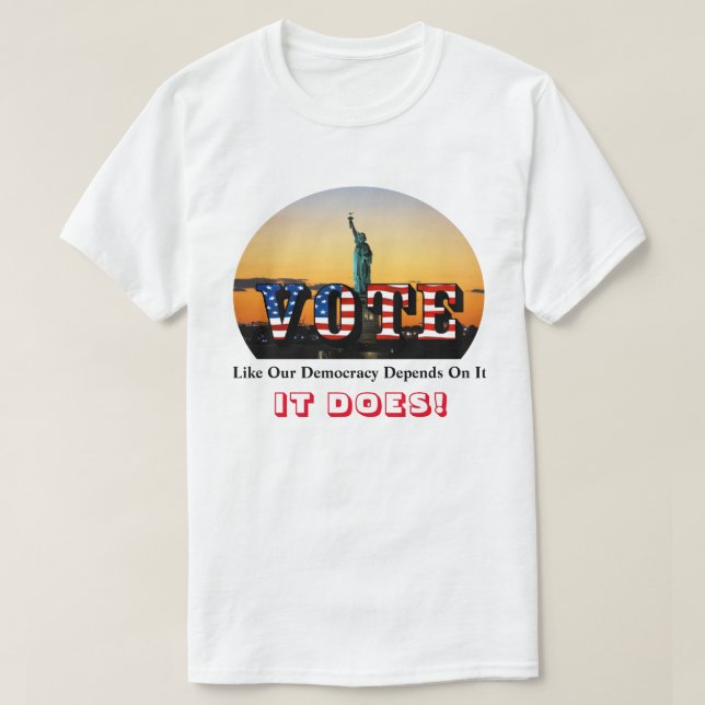 VOTE Like Our Democracy Depends On It....IT DOES! T-Shirt (Design Front)
