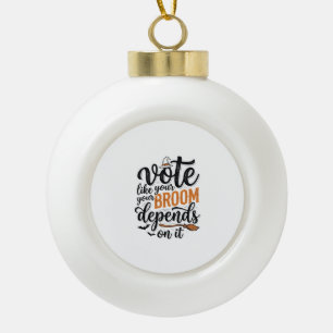 Vote Like Your Broom Depends On It Halloween Shirt Ceramic Ball Christmas Ornament