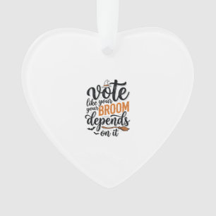 Vote Like Your Broom Depends On It Halloween Shirt Ornament