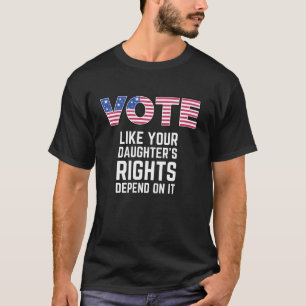 Vote Like Your Daughter s Rights Depend on it Amer T-Shirt