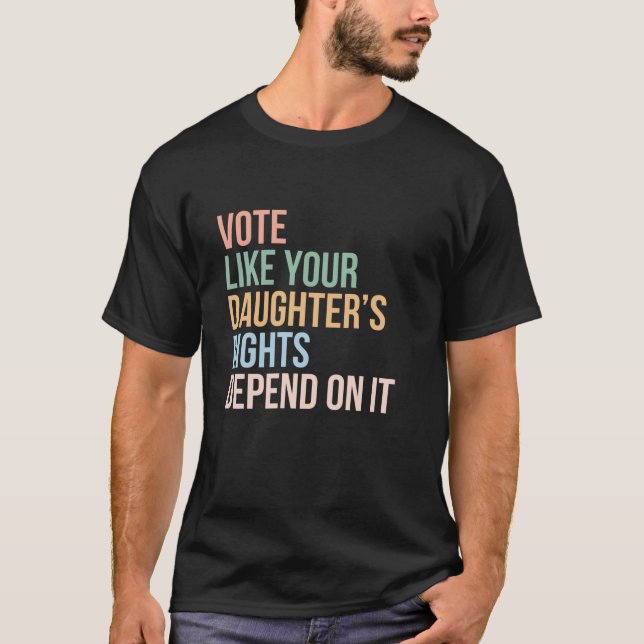 Vote Like Your Daughter s Rights Depend On It Long T-Shirt (Front)