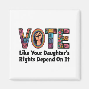 Vote Like Your Daughter’s Rights Depend on It  Magnet