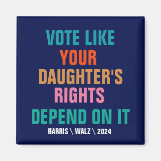 Vote Like Your Daughter's Rights Depend On It Magnet