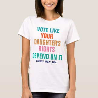 Vote Like Your Daughter's Rights Depend On It T-Shirt