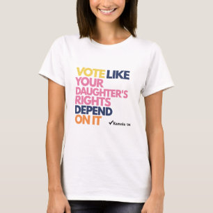 Vote Like Your Daughter's Rights Depend On It T-Shirt
