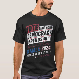 vote like your democracy depends on it because it T-Shirt