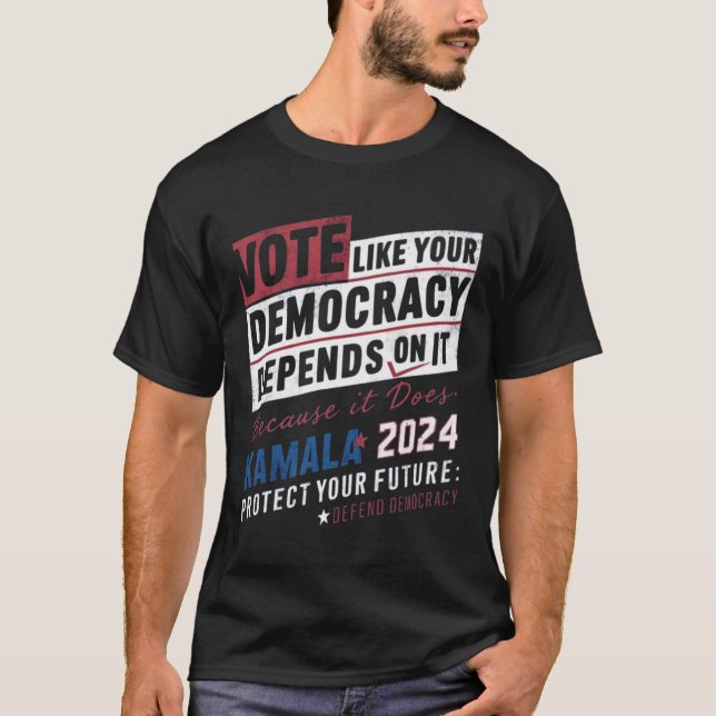 vote like your democracy depends on it because it  T-Shirt (Front)