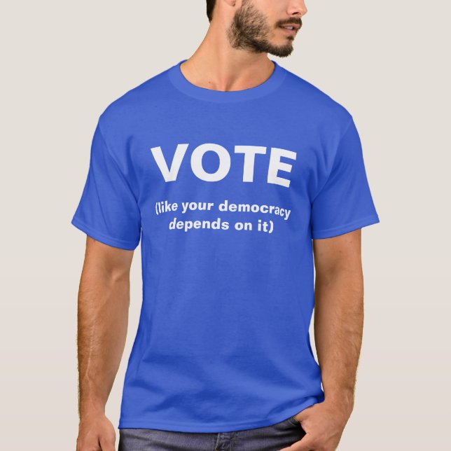 Vote like your democracy depends on it blue Shirt (Front)