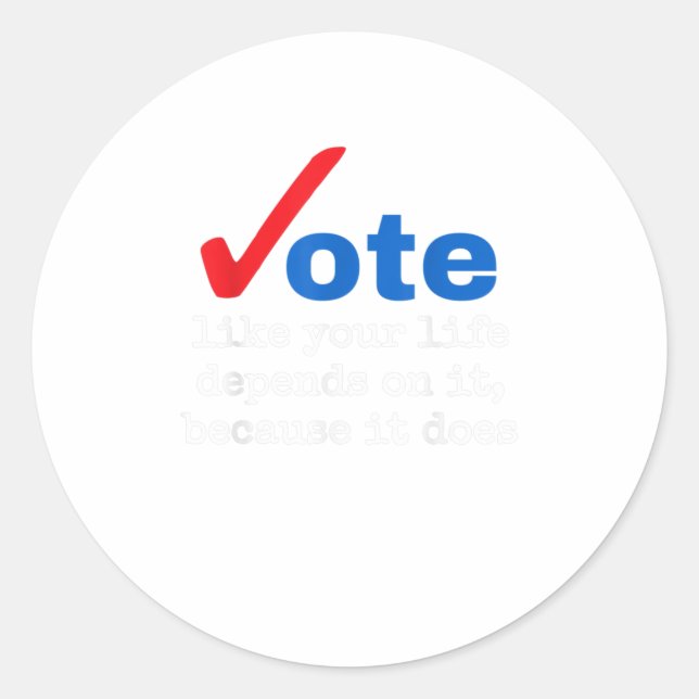 Vote Like Your Life Depends On It Because It Classic Round Sticker (Front)