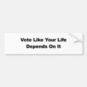 Vote Like Your Life Depends On It Bumper Sticker