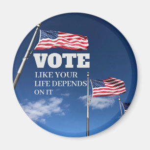 Vote Like Your Life Depends On It Button Magnet