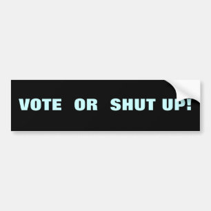 VOTE OR SHUT UP! BUMPER STICKER
