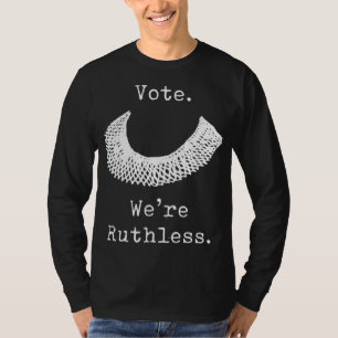 Vote We Are Ruthless Women's Rights Feminists Pro  T-Shirt
