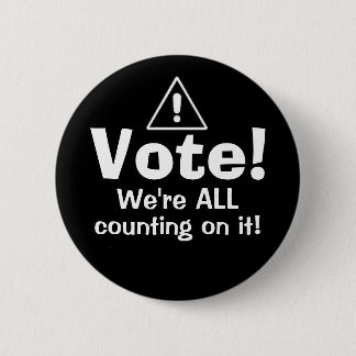 Vote! We're ALL Counting On It! 6 Cm Round Badge
