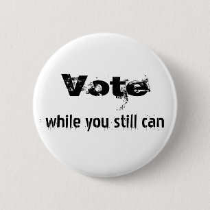 Vote while you still can - politics future quote 6 cm round badge