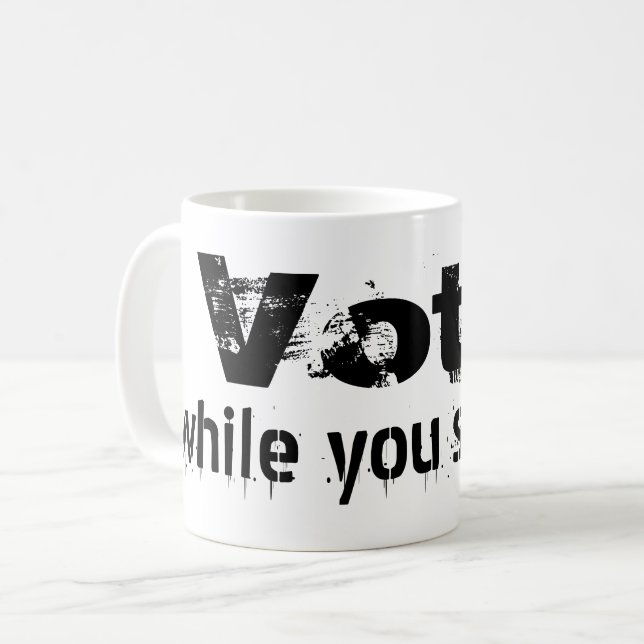 Vote while you still can - politics future quote coffee mug (Front Left)