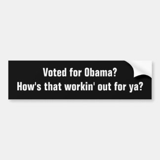 Voted for Obama?How's that workin' out for ya? Bumper Sticker