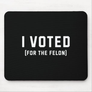 Voted For The Felon Pro Trump 2024 Mouse Mat