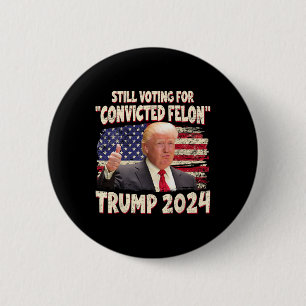 Voting Convicted Felon 2024 - Trump 2024 Convicted 6 Cm Round Badge