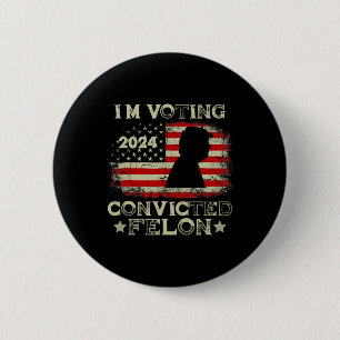 Voting Convicted Felon Funny Pro Trump 2024 1 6 Cm Round Badge