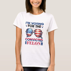 Voting For Convicted Felon Trump President T-Shirt