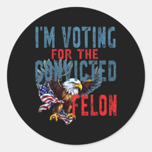 Voting For Convicted Felon Verdict Election Trump Classic Round Sticker