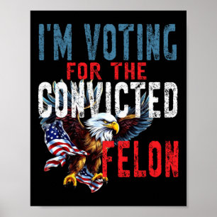 Voting For Convicted Felon Verdict Election Trump Poster