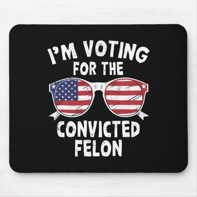 Voting For The Convicted Felon Funny Pro Trump 202 Mouse Mat (Front)