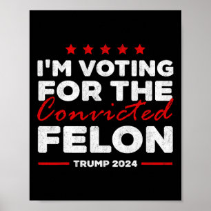 Voting For The Convicted Felon Trump  Poster
