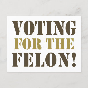 VOTING FOR THE FELON! POSTCARD