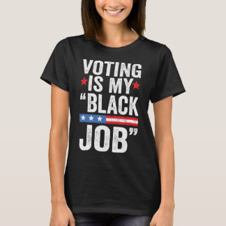 VOTING IS MY BLACK JOB  T-Shirt