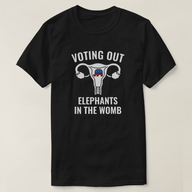 Voting Out Elephants In The Womb Pro Choice Shirt (Design Front)